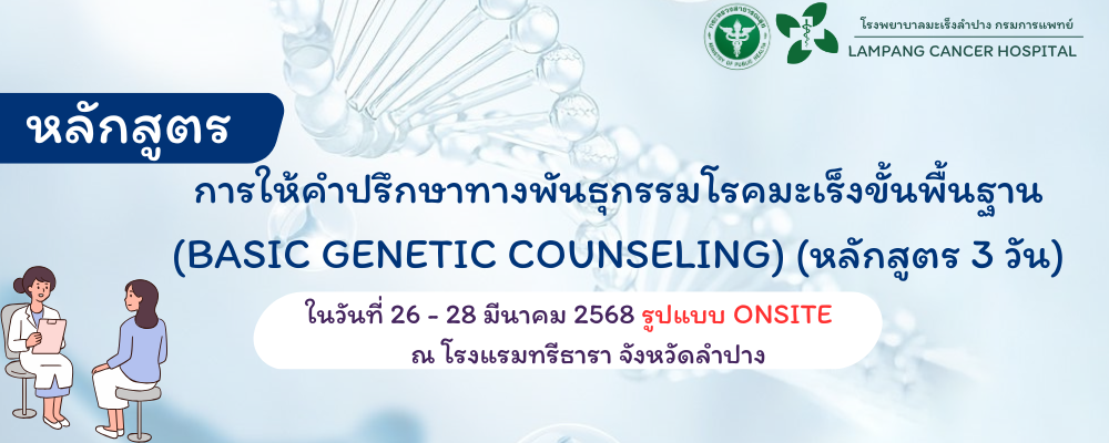 โครงการอบรมระยะสั้นหลักสูตร การให้คำปรึกษาทางพันธุกรรมโรคมะเร็งขั้นพื้นฐาน (Basic Genetic Counseling) (หลักสูตร 3 วัน) 